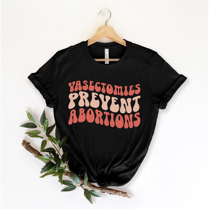 Vasectomies Prevent Abortion, Pro Abortion Shirt, Pro Choice, Abortion Rights Shirt, Protect Roe V. Wade Shirt, Pro Choice Shirt, 1973 Shirt.jpg