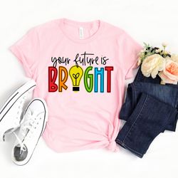 your future is bright shirt, kindergarten shirt, back to school shirt, teacher life shirt, first grade teacher shirt, gi