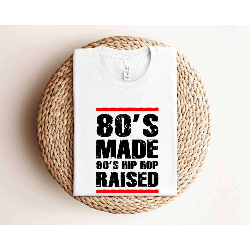 80's Made 90's Hip Hop Raised Shirt, 90's Hip Hop Shirt, Hip Hop Lover Shirt, Hip Hop Music Lover Shirt, 80's Made Me Shirt, Retro Shirt.jpg