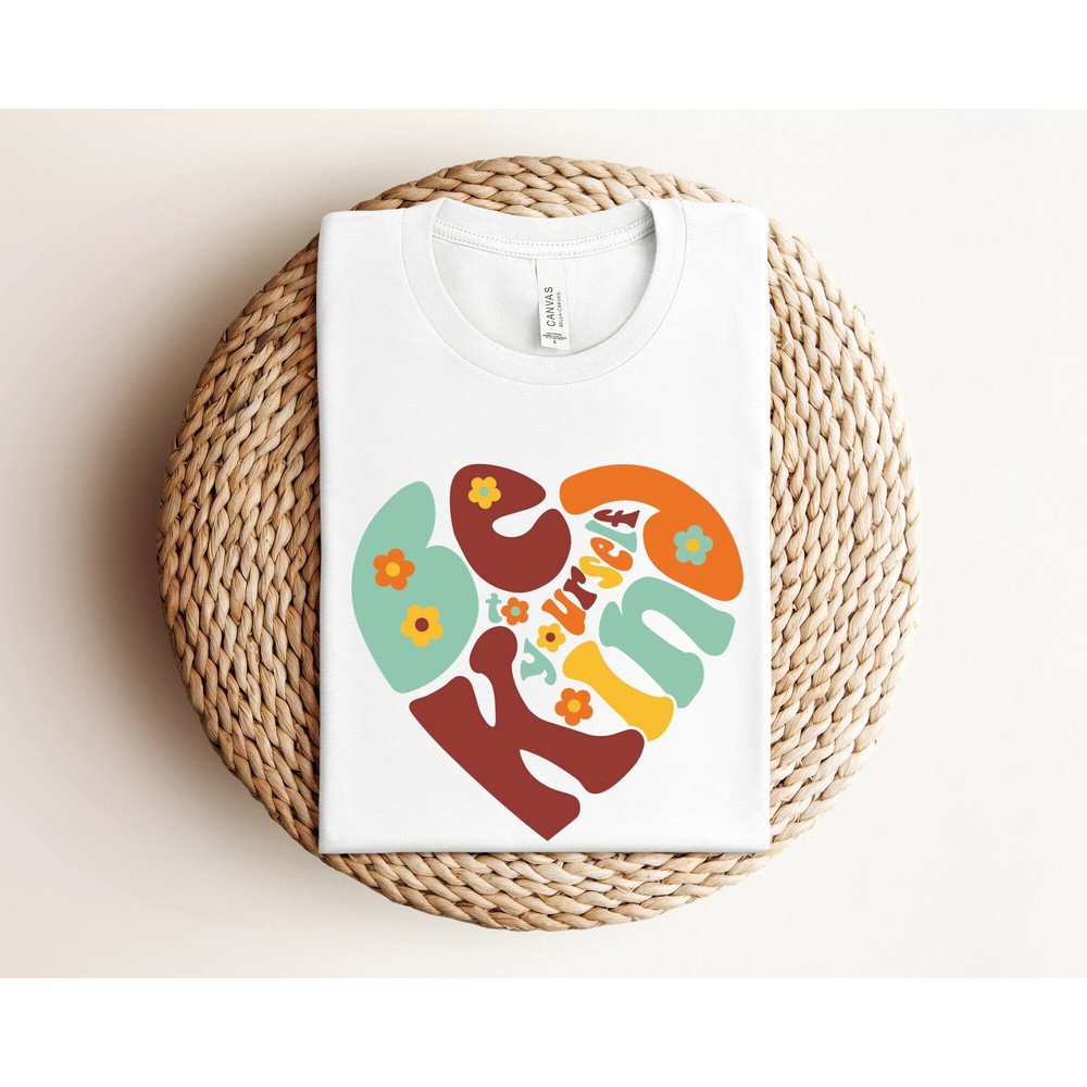 Be Kind To Yourself Shirt, Love Yourself Shirt, Kindness Shirt, To Yourself Shirt, Positivity Shirt, Inspirational Shirt, Mental Health.jpg