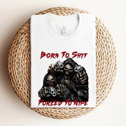 born to shit forced to wipe shirt, funny meme shirt, unisex reapers, humorous shirt, 2000s fashion shirt, meme shirt, st