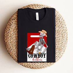 cowboy killer shirt, funny skeleton shirt, western skeleton shirt, skeleton cowboy killer shirt, skeleton cowboy shirt,