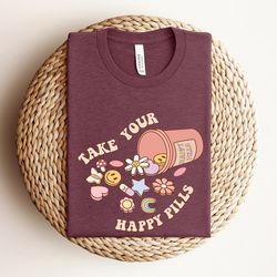 take your happy pills shirt, nurse shirt, medicine, antidepressant shirt, happy pills, nursing humor, funny doctor shirt