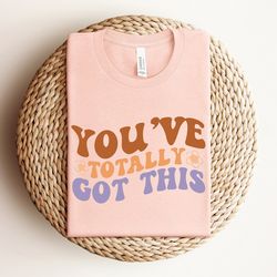 teacher testing shirt, motivational quote shirt, youve totally got this shirt, positive quote shirt, testing day shirt,