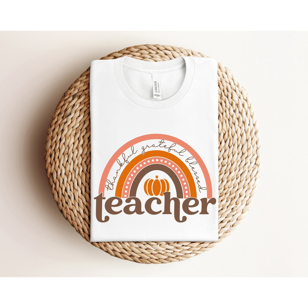 Thankful Grateful Blessed Teacher Shirt, Teacher Thanksgiving Shirt, Thanksgiving Rainbow Shirt, Fall Teacher Shirt, Thanksgiving Shirt.jpg