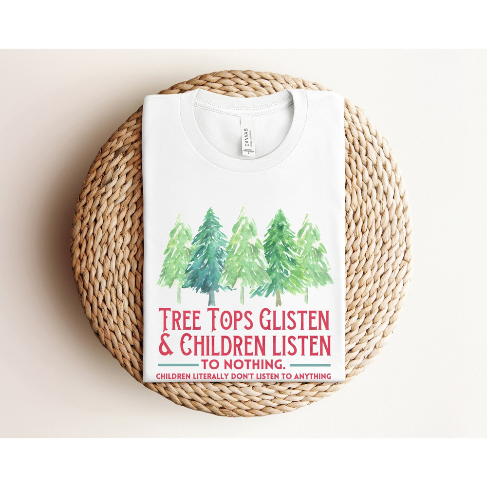 Tree Tops Glisten and Children Listen to Nothing Shirt, Mom Christmas Gift, Funny Christmas Shirt, Family Christmas Shirt, Teacher Christmas.jpg