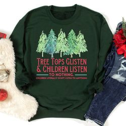 tree tops glisten and children listen to nothing sweatshirt, funny christmas sweater, teacher christmas gift, christmas