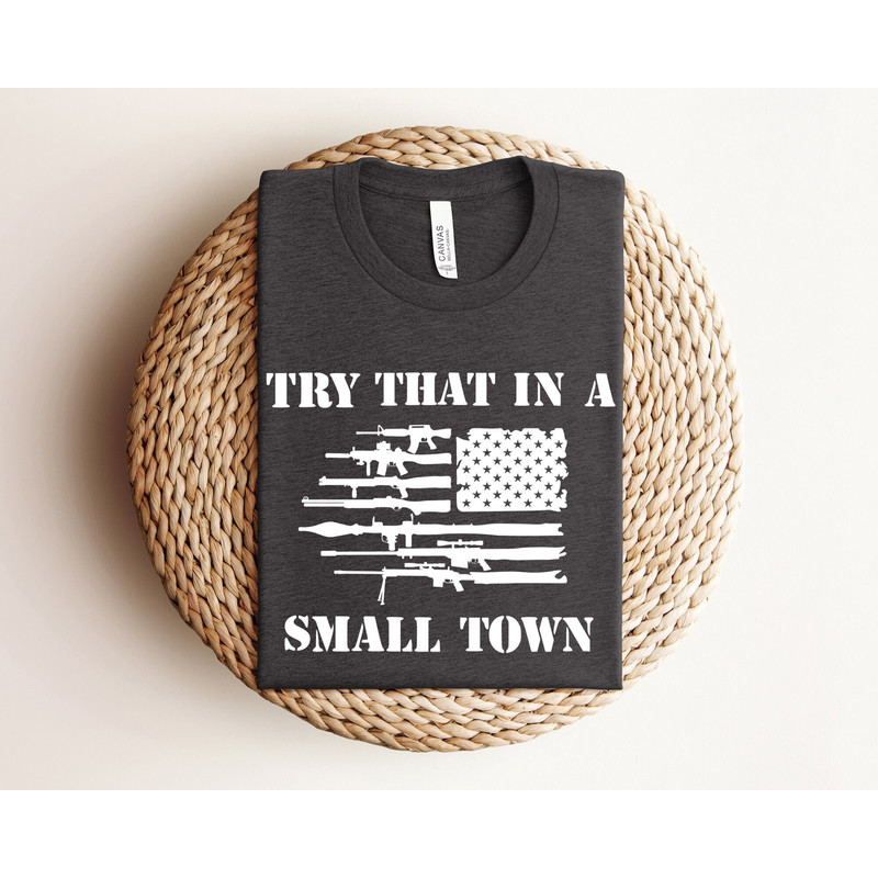 Try That in a Small Town Shirt, Small Town Shirt, Country Shirt, Country Small Town Shirt, American Flag Shirt, Retro Country Proud Shirt.jpg