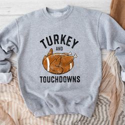 turkey and touchdowns sweatshirt, football lover sweatshirt, thanksgiving and turkey, fall and turkey sweatshirt, funny