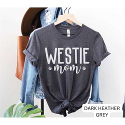 westie mom, west highland terrier, dog mom, westie mom shirt, dog mama, dog mom gift, puppy present, dog lover shirt, do