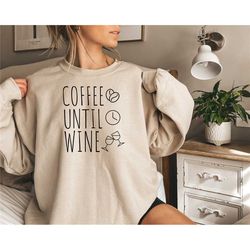 coffee until wine sweatshirt,coffee until wine shirt,coffee wine shirt, wine drinkers shirt, coffee wine gift coffee