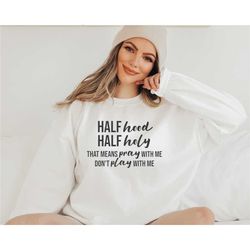 half holy half hood sweatshirt,that means pray with me don't play with me,sarcastic shirt,funny shirt,faith shirt,religi