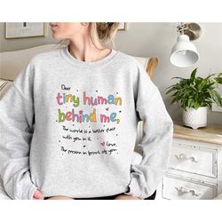 dear tiny humans behind me sweatshirt,world better with you shirt,teacher appreciation gift, preschool teacher shirt, gi