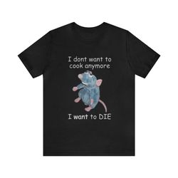 i don't want to cook anymore i want to die - funny shirts, edgy shirt, meme shirts, parody shirt, ironic tee, hate cooki