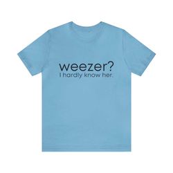 weezer i hardly know her - funny t-shirts, gag gifts, dark humor, meme shirts and more