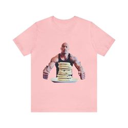 dwayne the rock johnson eats pancakes meme - funny shirts, parody tees, funny meme, funny gift tee, dwayne johnson, meme