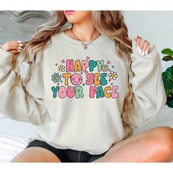 happy to see your face teacher shirt, retro teacher sweatshirt, back to school teacher tee, first day of school t-shirts