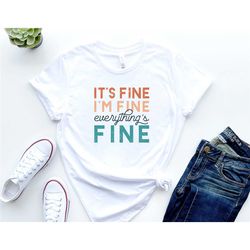 it's fine i'm fine everything is fine, it's fine shirt, i'm fine shirt, everything is fine shirt, mental health shirt, m