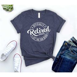 retired 2023 shirt, officially retired, retirement party shirt, teacher retirement shirt, funny retired shirt, retire gi