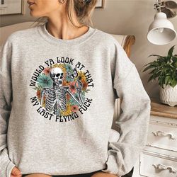 would ya look at that my last flying shirt,woman skeleton sweatshirt , skeleton flower shirt, women halloween shirt, uni