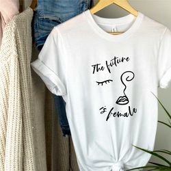 the future is female tshirt , empowered women shirt feminism women empowerment tee girl power empowering t-shirt feminis