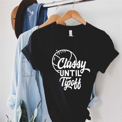 classy until tipoff shirt, basketball shirts,classy until tipoff ,basketball mom tshirt,basketball team shirt,unisex tee