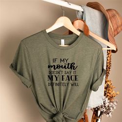 funny sarcastic shirts if my mouth doesn't say it my face definitely will shirts with sayings funny quotes for women my