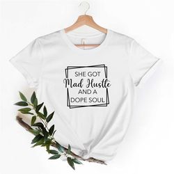 she got mad hustle and a dope soul, empowered women shirt, woman's graphic tees, popular right now , popular shirts for