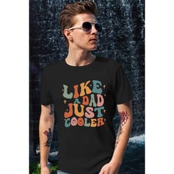 like a dad just cooler shirt, father day shirt, father's day gift, best dad ever, funny gift for dad, dad, gift for fath