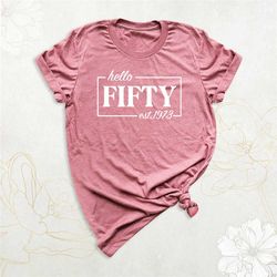 50th birthday shirt, hello fifty shirt, birthday party shirt, est 1973 shirt, 50 years old shirt, birthday queen shirt,