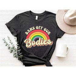 bans off our bodies shirt, pro choice shirt, abortion-rights, womens rights shirt, my body my choice, equality shirt, ra