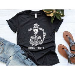 dead inside but caffeinated shirt, coffee lover gift, funny coffee shirt, halloween gift idea, caffeine addict gift, cof