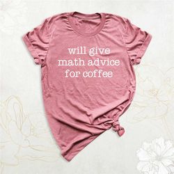 math teacher shirt, math advice for coffee shirt, gifts for teacher, math teacher gift, back to school shirt, math shirt
