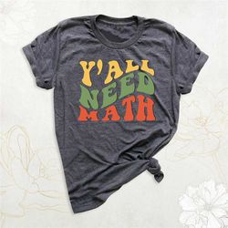 y'all need math shirt, math teacher shirt, math lover gift, mathematician tshirt, cute math teacher gift, math tee, funn