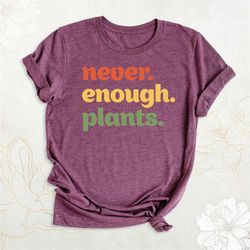 plant lover shirt, plant shirt, gardening shirt, plant lady shirt, never enough plants shirt, nature shirt, gardener tsh