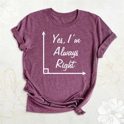 i'm always right shirt, funny math teacher shirt, math lover shirt, teacher gift shirt, cute teacher life shirt, mathema