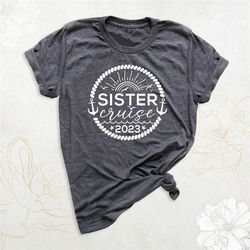 sister cruise shirt, cruise vacation shirt, matching sister trip shirt, family cruise shirts, girls trip t-shirt, 2023 c