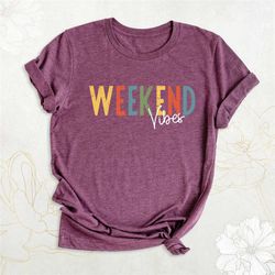 weekend vibes shirt, weekend shirt, vacation vibes shirt, girls trip shirt, girls weekend, family trip shirt, traveler s