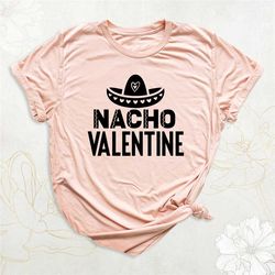 nacho valentine shirt, galentines day shirt, funny valentine's day t-shirt, single valentines shirt, food lover shirt, v