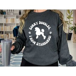 standard poodle sweatshirt, sorry doodles i have standards sweatshirt, poodle dog lover  shirt, gift for dog mom, funny