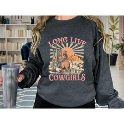long live cowgirls sweatshirt, western sweatshirt, country music fest shirt,  wild west tsirt, desert sweater, cowgirl w