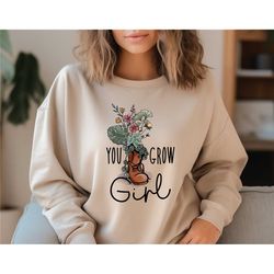 you grow girl sweatshirt, cute gardening shirt, plant lover gift, funny plant t shirt, gardening sweater, gift for mom