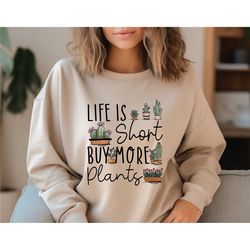 life is short buy more plant sweatshirt, cute gardening shirt, plant lover gift, funny plant t shirt, gardening sweater,