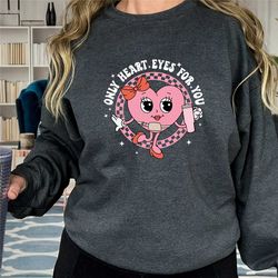 valentines day sweatshirt, only heart eyes for you shirt, couple gift valentine's day, gift for her, valentines woman s