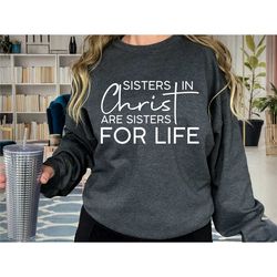 christian sweatshirt, sisters in christ are for life sweater, religious shirt,  christian sisters t shirt,  faith shirt,