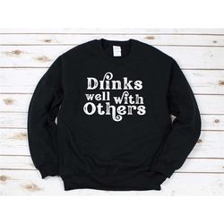 drinks well with others sweatshirt, funny couple shirt, friendship sweater, weekend shirt, drinking sweatshirt
