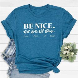 be nice shirt, get lots of sleep drink plenty of water tee, sporty aesthetic tee, inspirational shirt, healty lifestyle