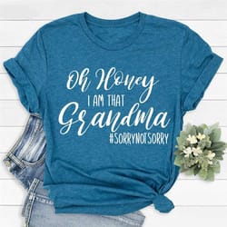oh honey i am that grandma sorrynotsorry shirt, grandnma life is the best life shirt, love them spoil them give them bac