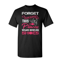 forget the glass slippers / bowling shirt / gift / funny shirt