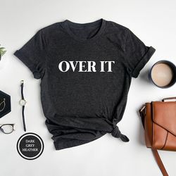 over it tshirt, sarcastic shirt, funny shirt, shirts for women, shirts for men, end of year shirt, teacher shirt, vacati